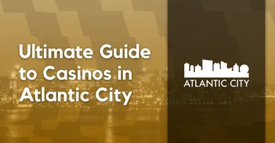 Ultimate Guide to Casinos in Atlantic City